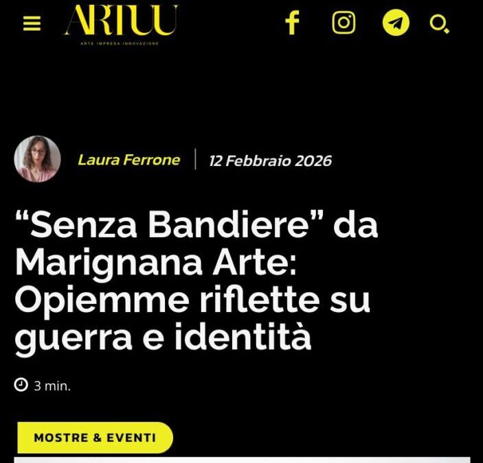 “Senza Bandiere” da Marignana Arte: Opiemme riflette su guerra e identitàArtuu Magazine | February 2026